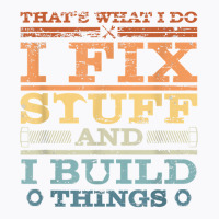 That's What I Do, I Fix Stuff And I Build Things W T-shirt | Artistshot