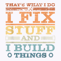 That's What I Do, I Fix Stuff And I Build Things W Tank Top | Artistshot