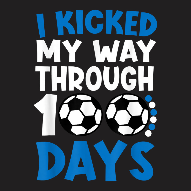 I Kicked My Way Through 100 Days Soccer 100 Days O T-shirt | Artistshot