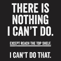 There Is Nothing I Can't Do Except Reach The Top S T-shirt | Artistshot