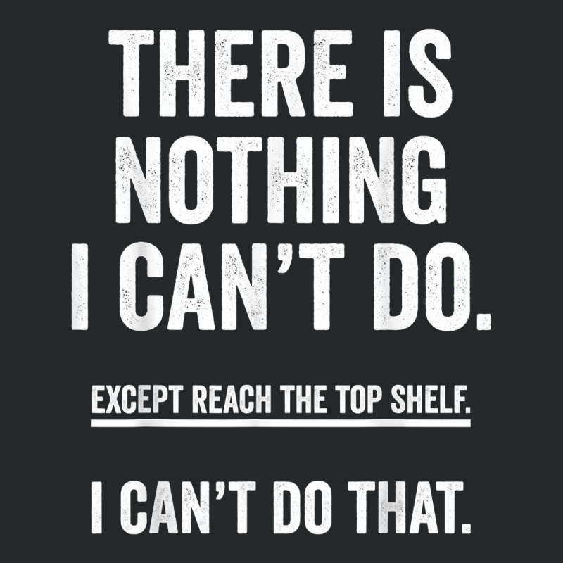 There Is Nothing I Can't Do Except Reach The Top S Crewneck Sweatshirt | Artistshot