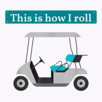 This Is How I Roll Golf Cart T Shirt Golf Lover Te Tank Top | Artistshot