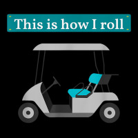 This Is How I Roll Golf Cart T Shirt Golf Lover Te Zipper Hoodie | Artistshot