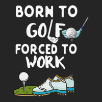 Born To Golf Forced To Work Funny Golf Quote Unisex Hoodie | Artistshot