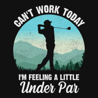 Can't Work Today I'm Feeling A Little Under Par Go Graphic T-shirt | Artistshot