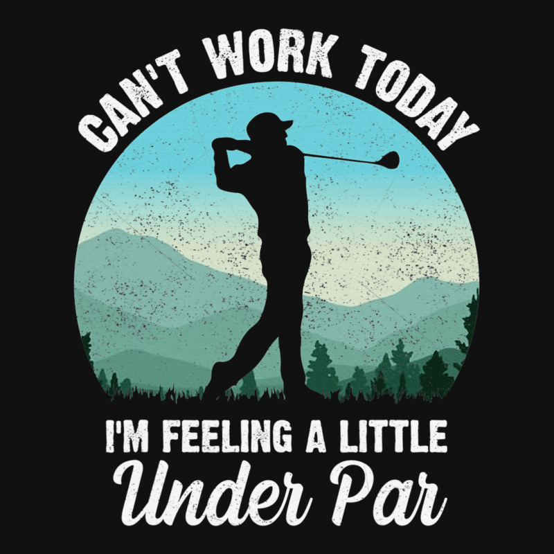 Can't Work Today I'm Feeling A Little Under Par Go Graphic T-shirt by dezUPTEES | Artistshot