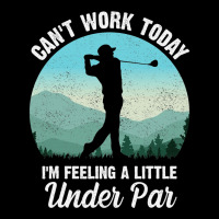 Can't Work Today I'm Feeling A Little Under Par Go Pocket T-shirt | Artistshot