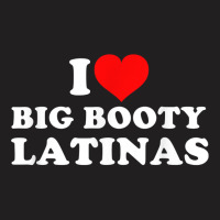 I Love Big Booty Latinas T Shirt T-shirt | Artistshot