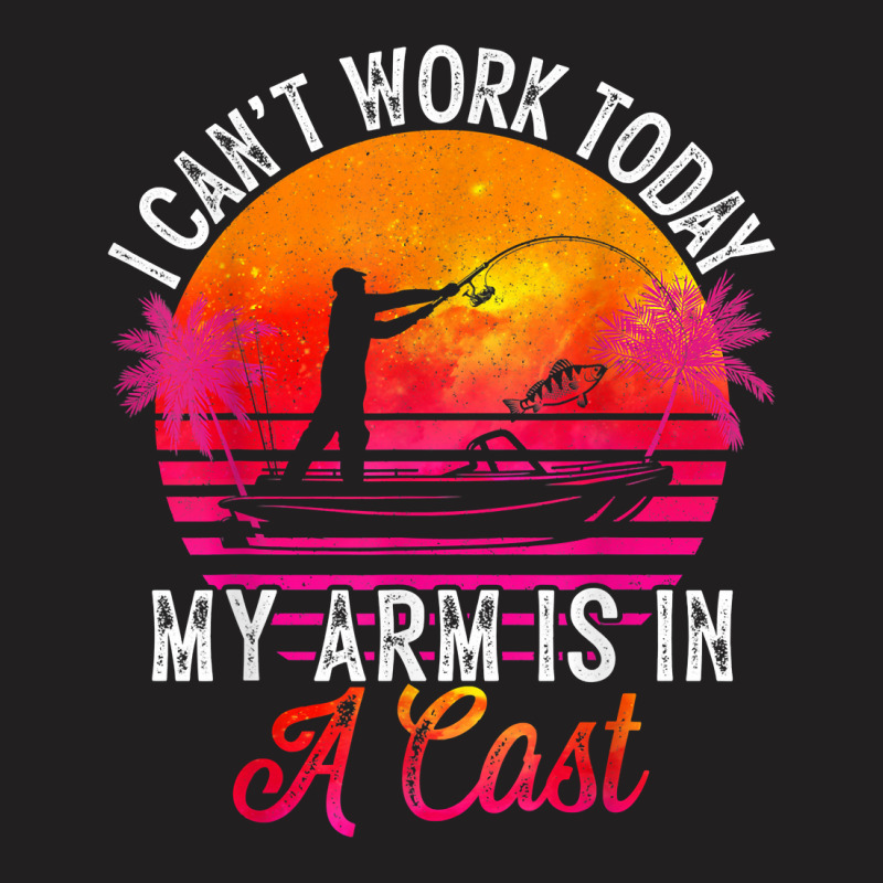 Fisherman I Can't Work Today My Arm Is In Cast Fun T-shirt | Artistshot