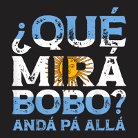 Qué Mirás Bobo, Andá Pa' Allá Funny Speech T S T-shirt | Artistshot