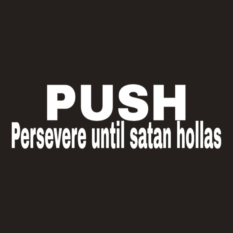 Push Persevere Until Satan Hollas Love Tank Top | Artistshot