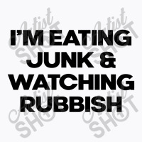 I'm Eating Junk And Watching Rubbish T-shirt | Artistshot