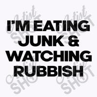 I'm Eating Junk And Watching Rubbish Tank Top | Artistshot