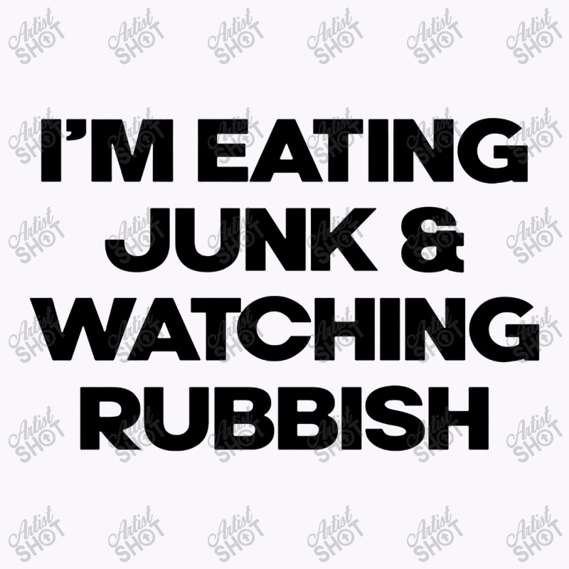 I'm Eating Junk And Watching Rubbish Tank Top by DebraJJones | Artistshot