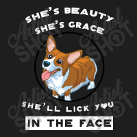 Corgi She's Beauty She's Grace She'll Lick You In The Face Classic T-shirt | Artistshot