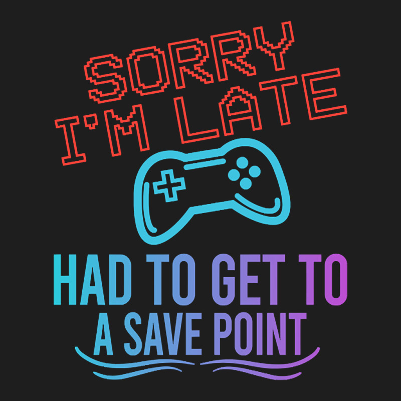 Limited Edition Funny Gamer Sayings, Sorry I'm Lat Classic T-shirt by baileyjohn2 | Artistshot