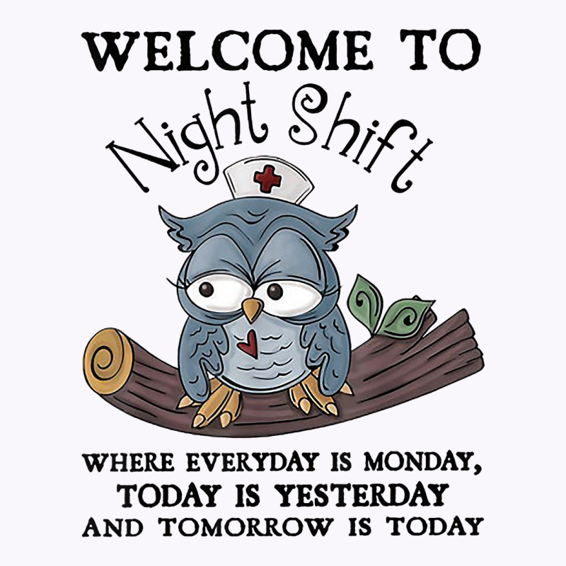 Welcome To Night Shift Where Everday Is Monday Owl Tank Top | Artistshot