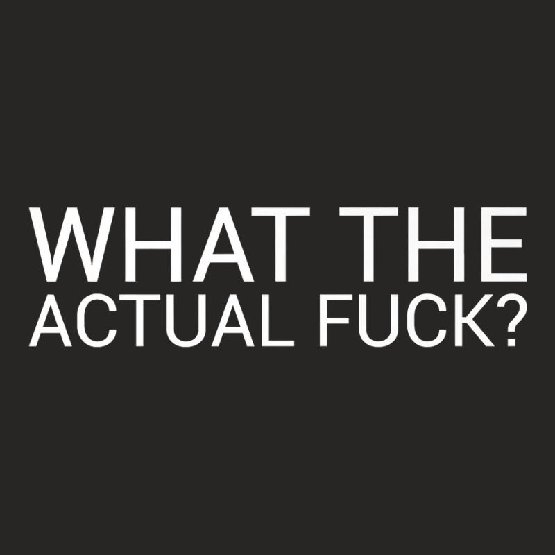 What The Actual Fuck T Shirt Funny Sarcastic Gift Ladies Fitted T-Shirt by tamicam | Artistshot