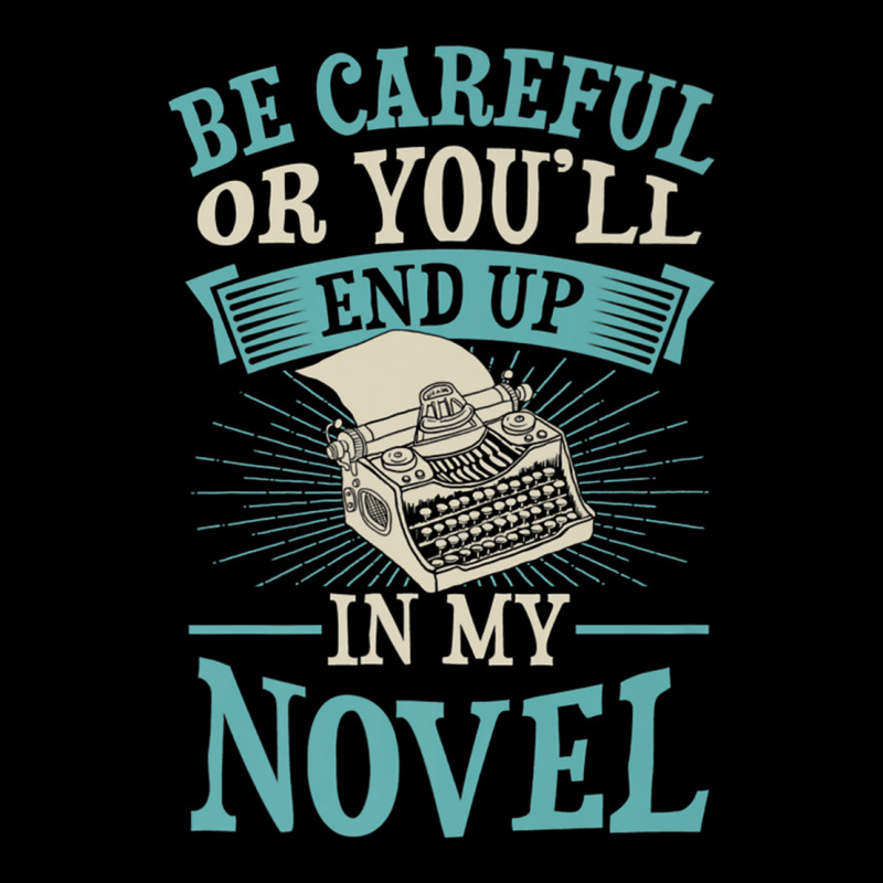 Be Careful Or You'll End Up In My Novel Funny Fict Long Sleeve Shirts by bettincam | Artistshot