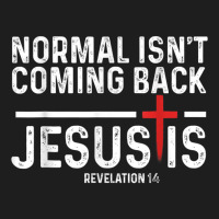 Normal Isn't Coming Back But Jesus Is Revelation 1 Classic T-shirt | Artistshot