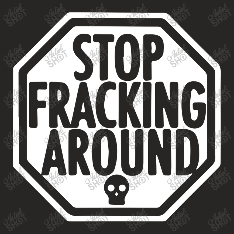 Stop Fracking Around Ladies Fitted T-Shirt by arvianart | Artistshot