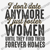 I Don't Date Anymore I Just Foster Women Until They Find Their Forever Camper Cup | Artistshot