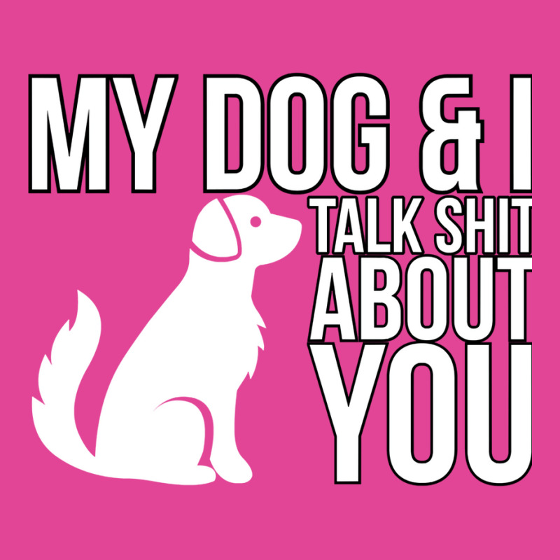 My Dog And I Talk Shit About You  Dog Girl Sexy An T-shirt | Artistshot