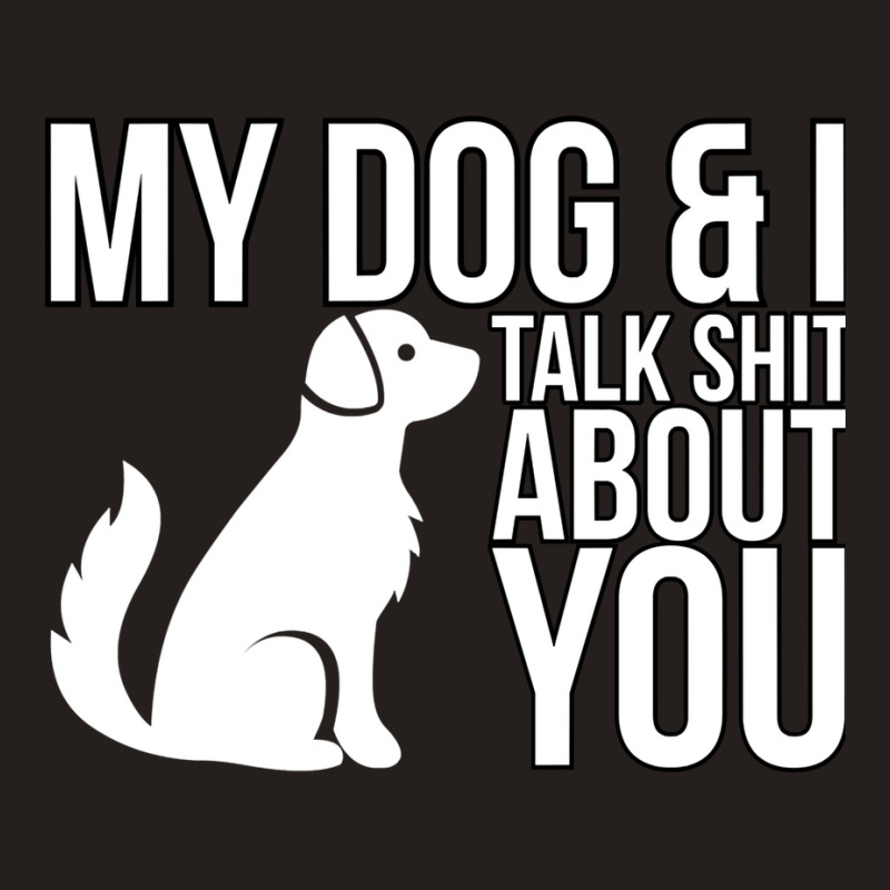 My Dog And I Talk Shit About You  Dog Girl Sexy An Tank Top | Artistshot