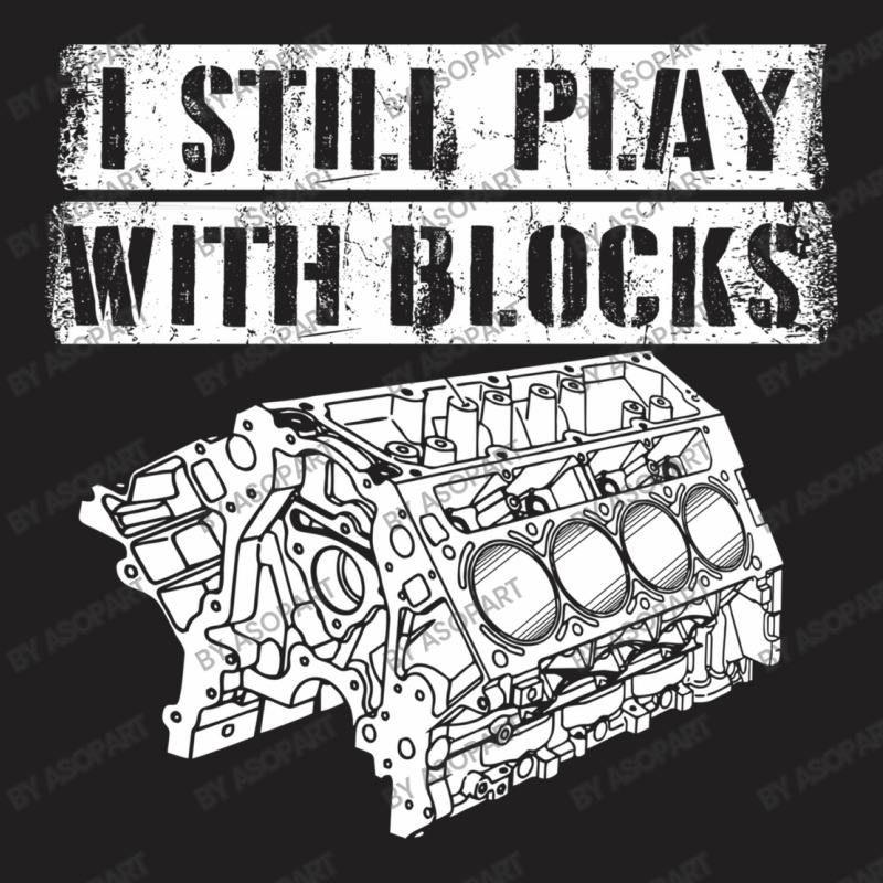 I Still Play With Blocks Funny Mechanic Pun Saying Engine Block Part G T-Shirt by AsopArt | Artistshot