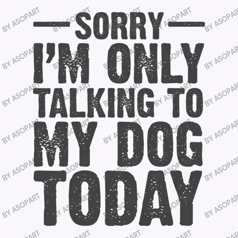 Im Only Talking To My Dog Today Pet And Puppy Lovers Humor Jokes Funny Tank Top | Artistshot