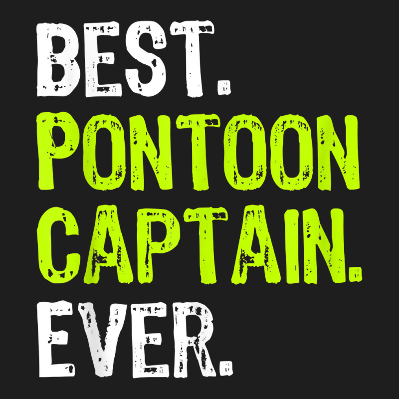 Best Pontoon Captain Ever Pontoon Boat Party T Shi Classic T-shirt | Artistshot