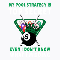 My Pool Strategy Is Top Secret Even I Don't Know W T-shirt | Artistshot