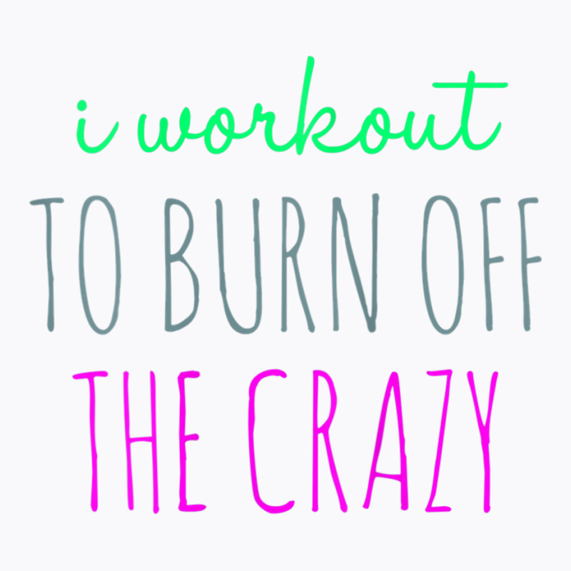 Womens I Workout To Burn Off The Crazy Funny Women T-shirt | Artistshot