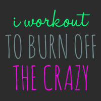 Womens I Workout To Burn Off The Crazy Funny Women Exclusive T-shirt | Artistshot