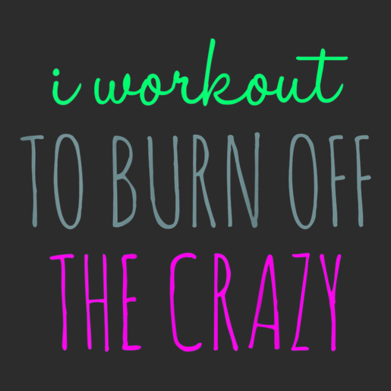 Womens I Workout To Burn Off The Crazy Funny Women Exclusive T-shirt | Artistshot