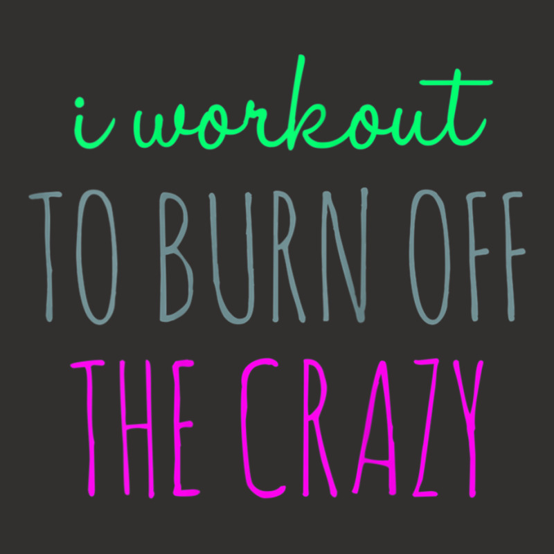 Womens I Workout To Burn Off The Crazy Funny Women Champion Hoodie | Artistshot