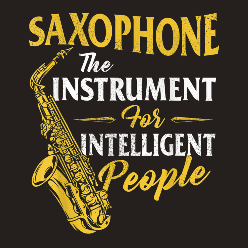 Saxophone The Instrument For Intelligent People Sa Tank Top by DanielPatrickGrasseschi | Artistshot