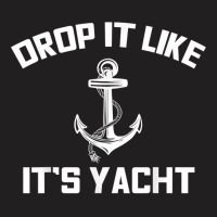 Drop It Like Its Yacht Funny Sailing Cruising Gift T-shirt | Artistshot