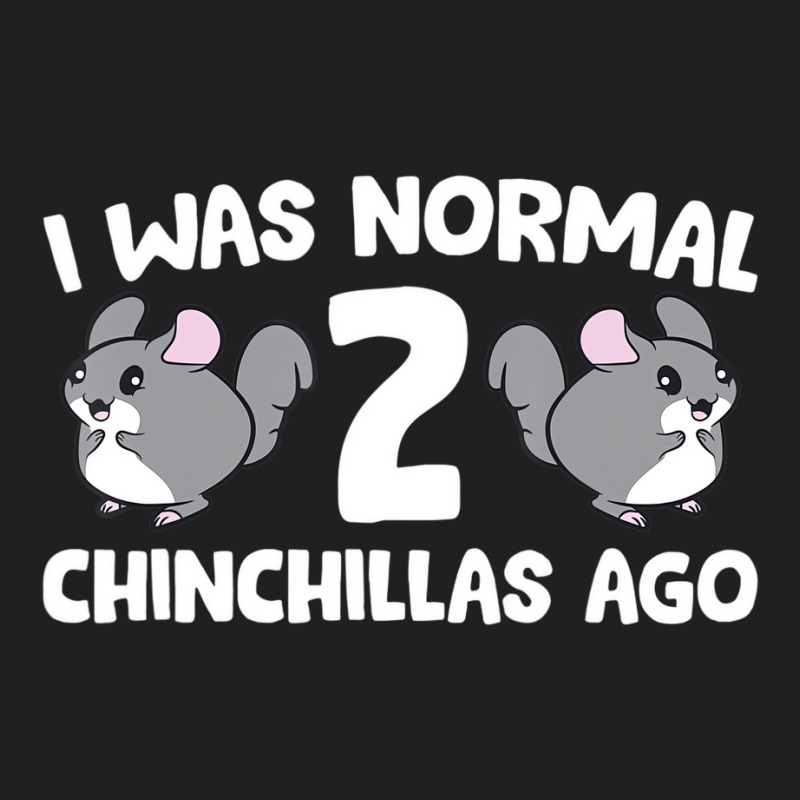 Chinchilla Pet Owner I Was Normal 2 Chinchillas Ag T-shirt | Artistshot