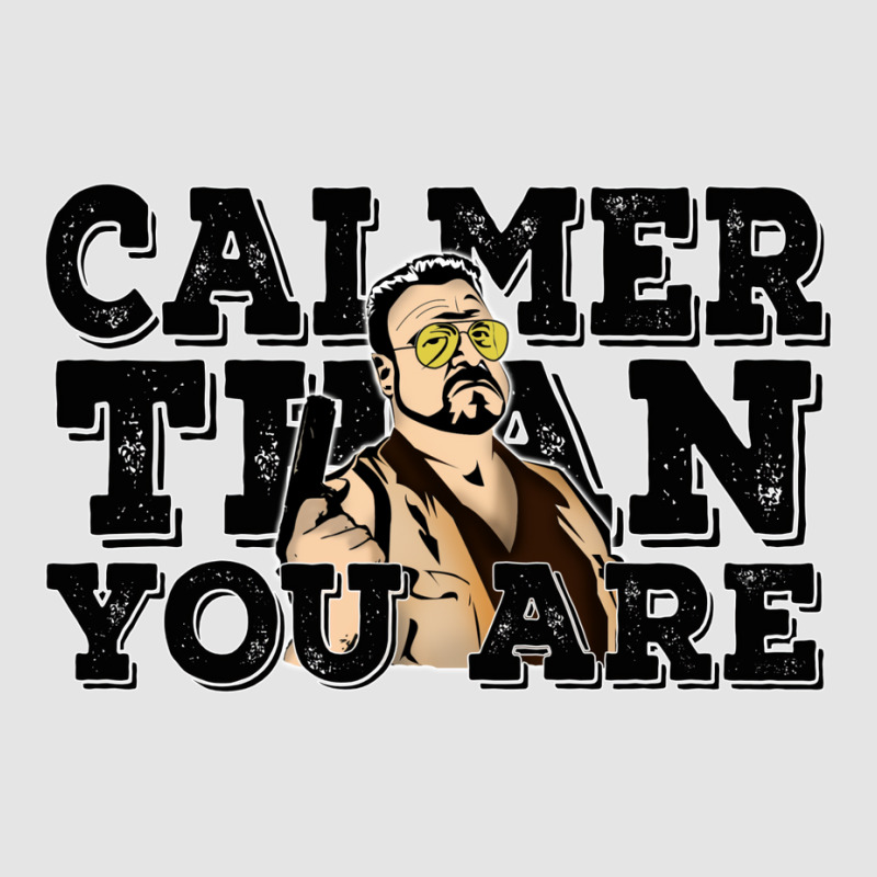 Calmer Than You Are  The Big Lebowski Exclusive T-shirt | Artistshot