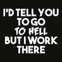 I'd Tell You To Go To Hell But I Work There   Funn Scorecard Crop Tee | Artistshot