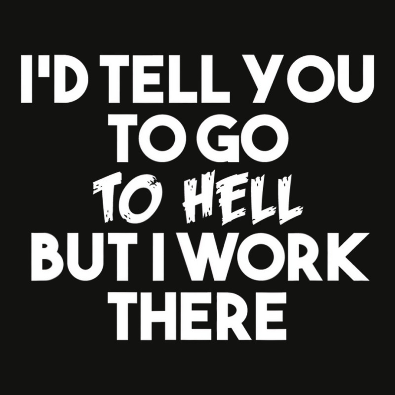 I'd Tell You To Go To Hell But I Work There   Funn Scorecard Crop Tee by galloywa | Artistshot