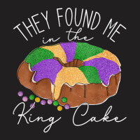 They Found Me In The King Cake Nola Fun Mardi Gras T-shirt | Artistshot