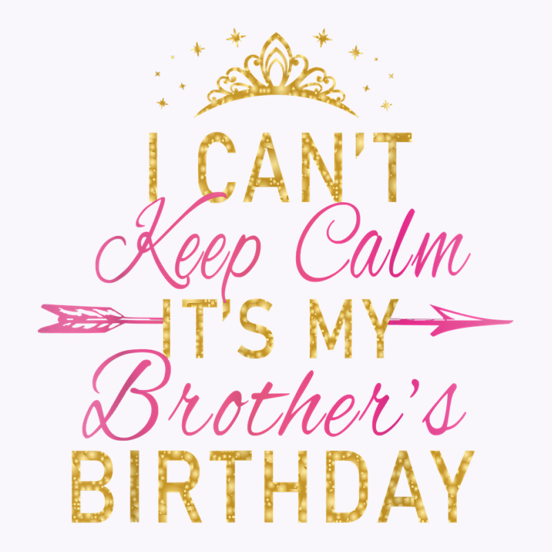 I Can't Keep Calm It's My Brother's Birthday Party Tank Top | Artistshot