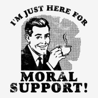 I'm Just Here For Moral Support T Shirt. Funny Tee Classic T-shirt | Artistshot