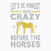 Let's Be Honest I Was Crazy Before The Horses Tshi T-shirt | Artistshot