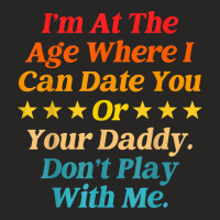 I'm At The Age Where I Can Date You Or Your Daddy Ladies Fitted T-shirt | Artistshot