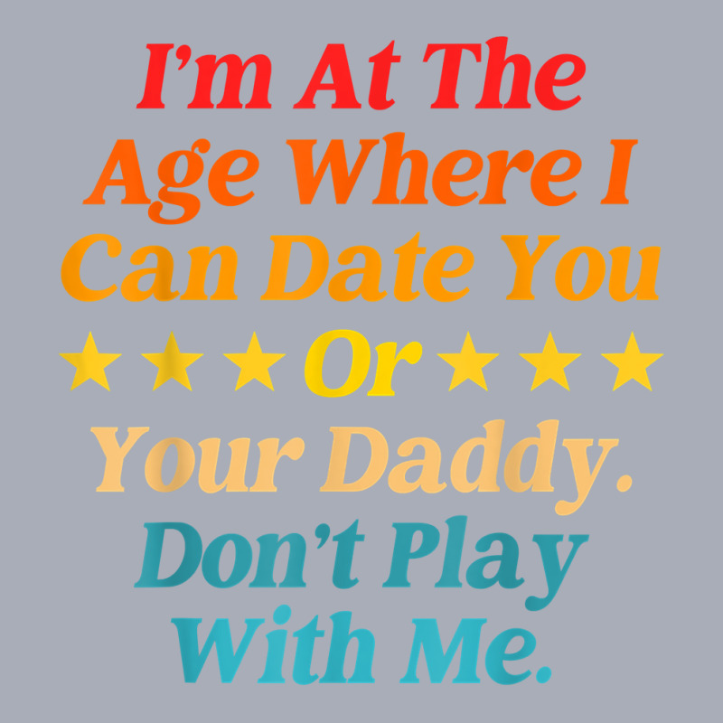 I'm At The Age Where I Can Date You Or Your Daddy Tank Dress by geisea | Artistshot