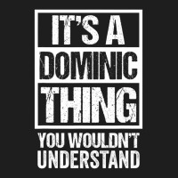 It's A Dominic Thing You Wouldn't Understand   Fir Classic T-shirt | Artistshot