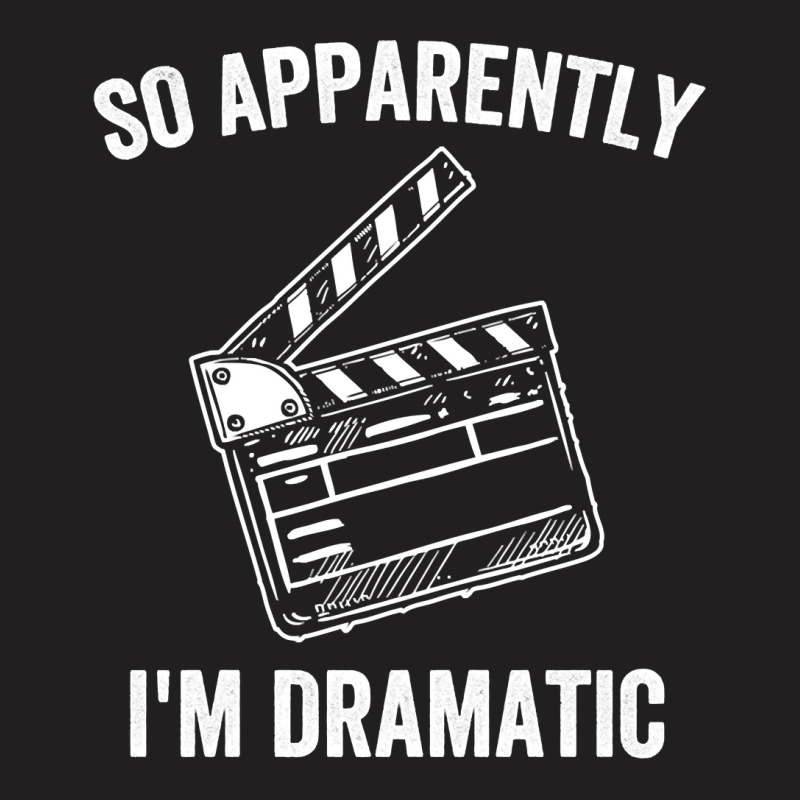 So Apparently I'm Dramatic Funny Actor Actress Act T-Shirt by tostado | Artistshot